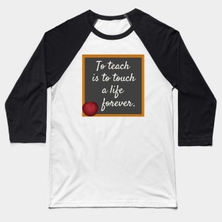 To Teach Is To Touch A Life Forever Baseball T-Shirt
